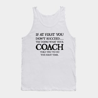 If At First You Don't Succeed Try Doing What Youre Coach Told You To Do the First Tome Tank Top